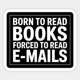 Born to Read Books, Forced to Read Emails – Funny Bookish Reading Quote Sticker